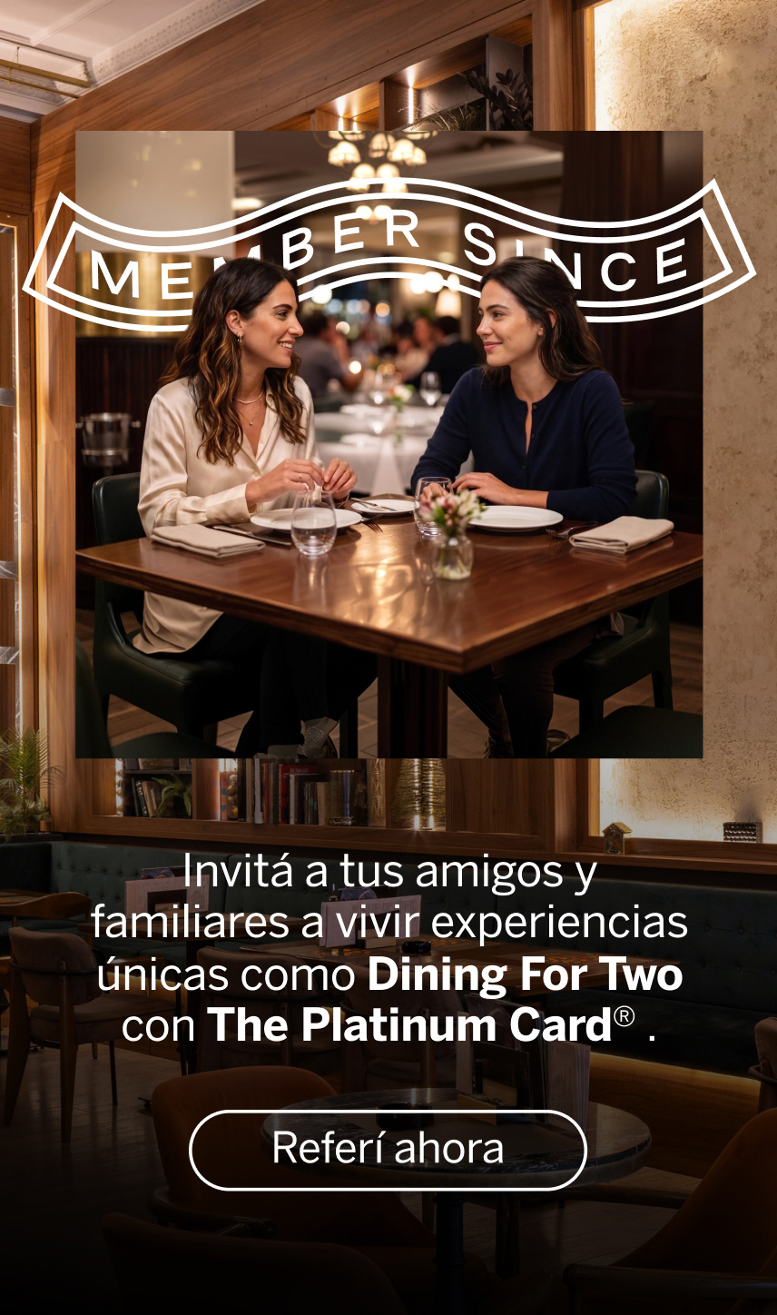 Referí The Platinum Card® e invitá a tus familiares y amigos para que pueda disfrutar beneficios únicos como Dining For Two y todo el valor de ser Platinum.